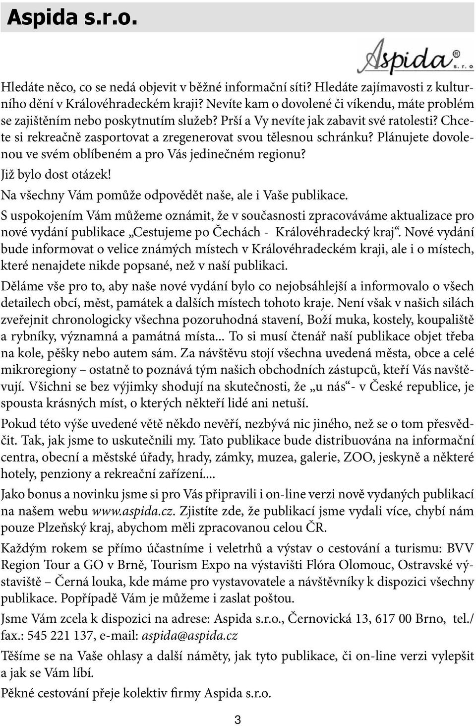 Plánujete dovolenou ve svém oblíbeném a pro Vás jedinečném regionu? Již bylo dost otázek! Na všechny Vám pomůže odpovědět naše, ale i Vaše publikace.