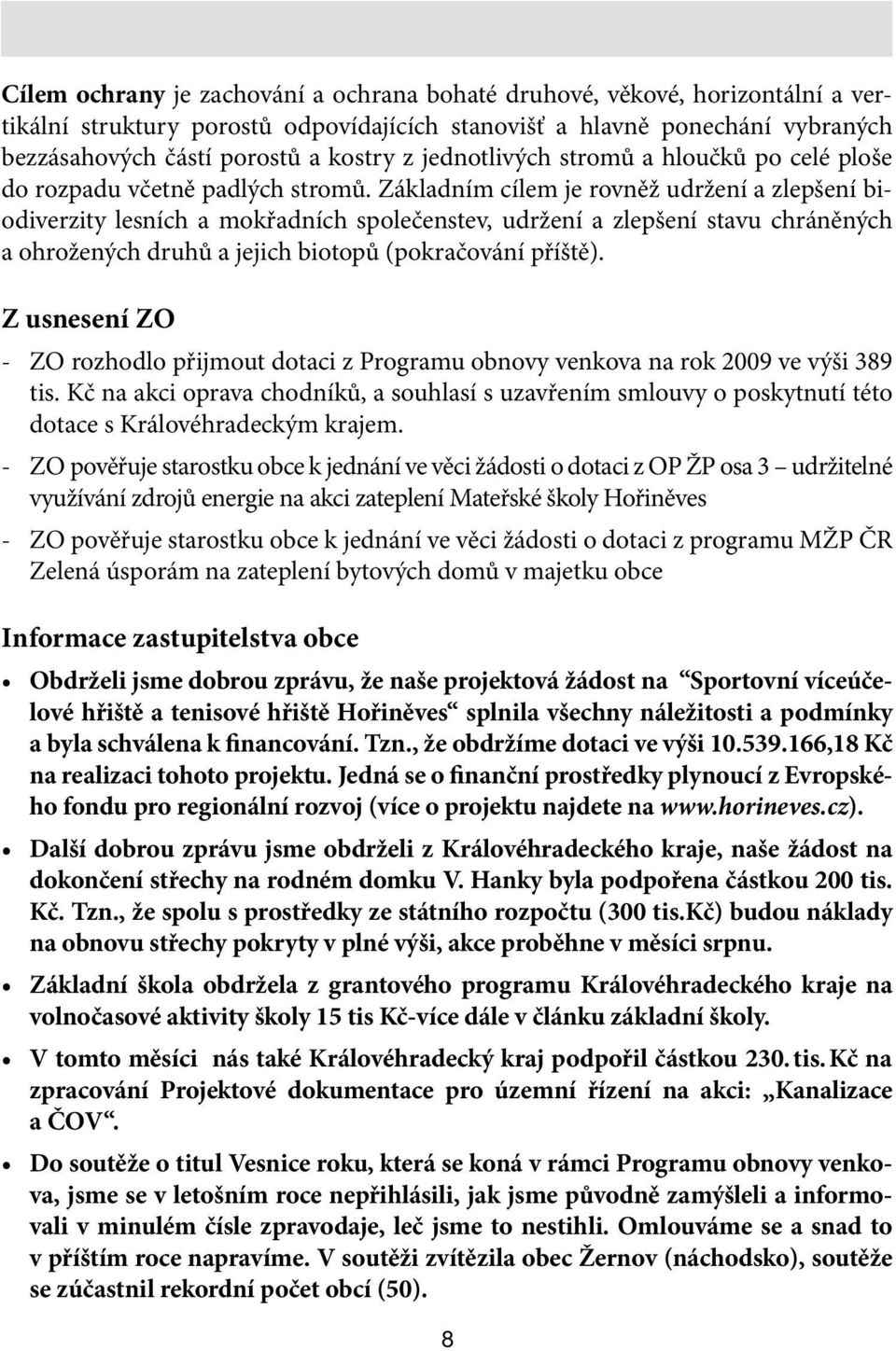 Základním cílem je rovněž udržení a zlepšení biodiverzity lesních a mokřadních společenstev, udržení a zlepšení stavu chráněných a ohrožených druhů a jejich biotopů (pokračování příště).