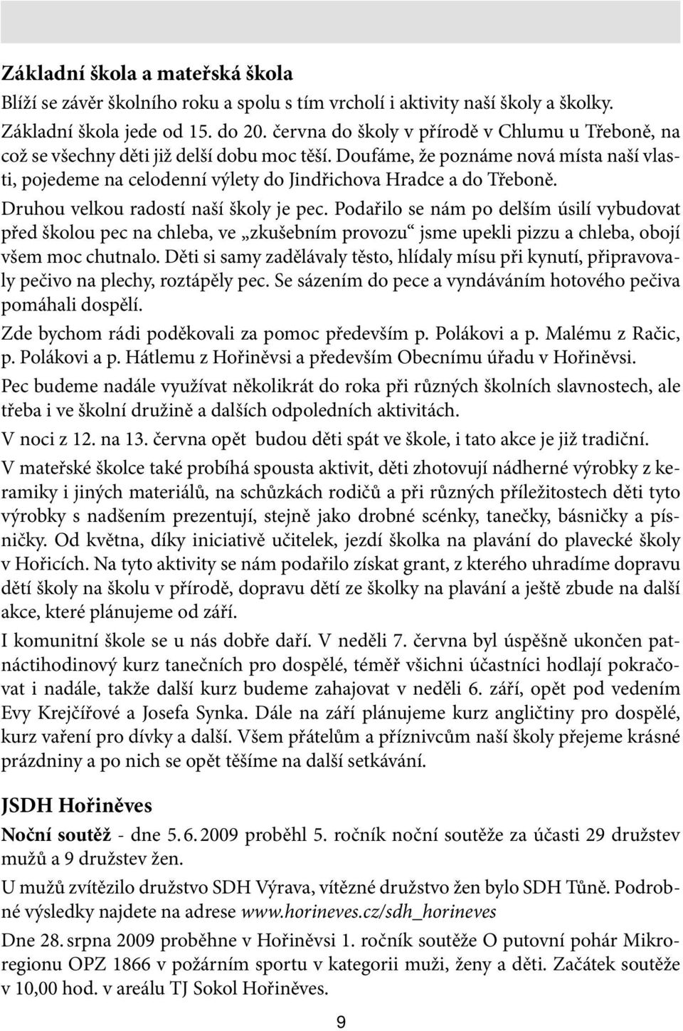 Doufáme, že poznáme nová místa naší vlasti, pojedeme na celodenní výlety do Jindřichova Hradce a do Třeboně. Druhou velkou radostí naší školy je pec.