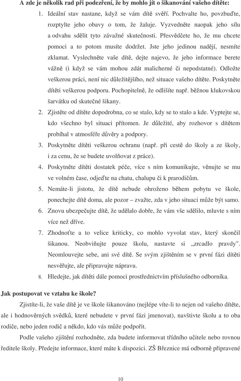 Vyslechnte vaše dít, dejte najevo, že jeho informace berete vážn (i když se vám mohou zdát malicherné i nepodstatné). Odložte veškerou práci, není nic dležitjšího, než situace vašeho dítte.