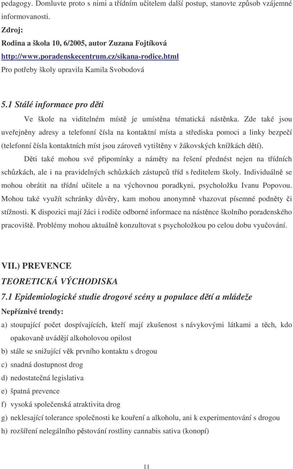 Zde také jsou uveejnny adresy a telefonní ísla na kontaktní místa a stediska pomoci a linky bezpeí (telefonní ísla kontaktních míst jsou zárove vytištny v žákovských knížkách dtí).