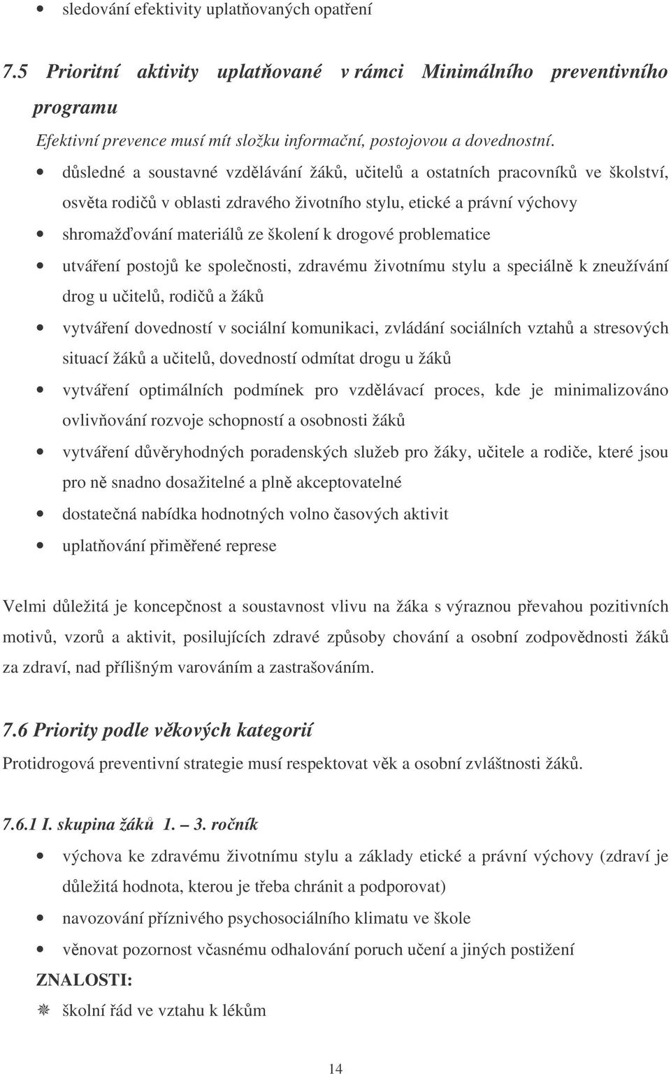 problematice utváení postoj ke spolenosti, zdravému životnímu stylu a speciáln k zneužívání drog u uitel, rodi a žák vytváení dovedností v sociální komunikaci, zvládání sociálních vztah a stresových