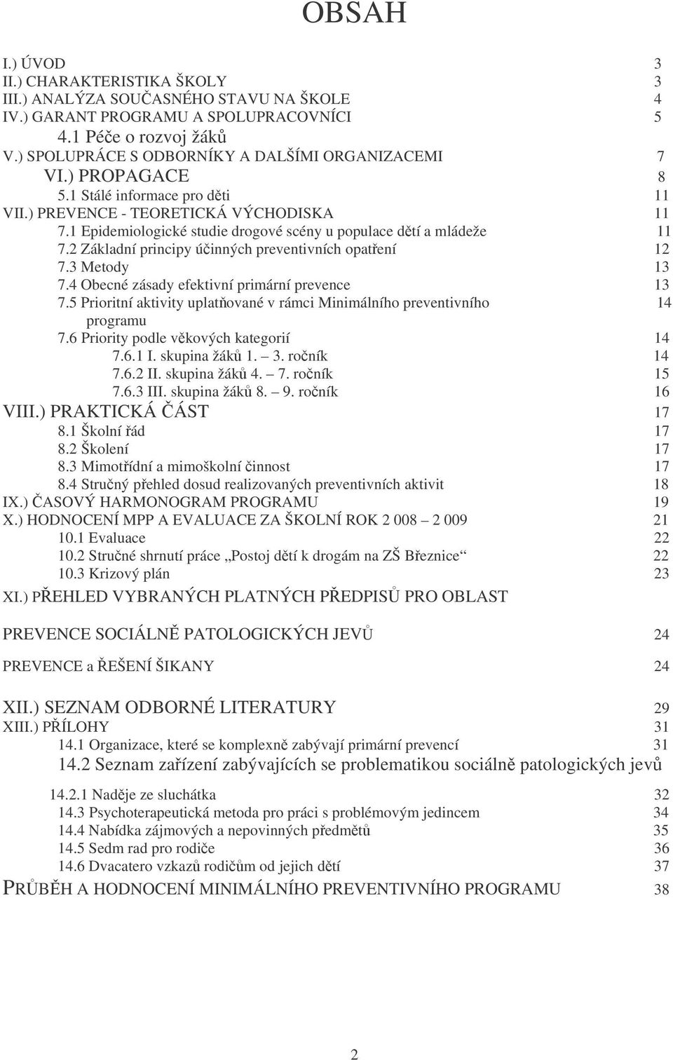 1 Epidemiologické studie drogové scény u populace dtí a mládeže 11 7.2 Základní principy úinných preventivních opatení 12 7.3 Metody 13 7.4 Obecné zásady efektivní primární prevence 13 7.