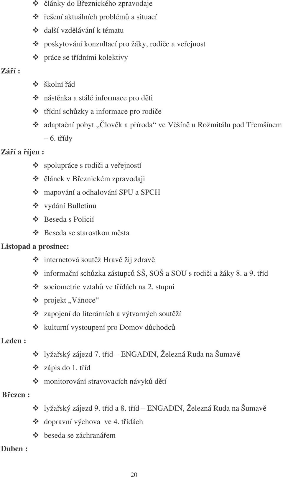 tídy Záí a íjen : spolupráce s rodii a veejností lánek v Beznickém zpravodaji mapování a odhalování SPU a SPCH vydání Bulletinu Beseda s Policií Beseda se starostkou msta Listopad a prosinec: