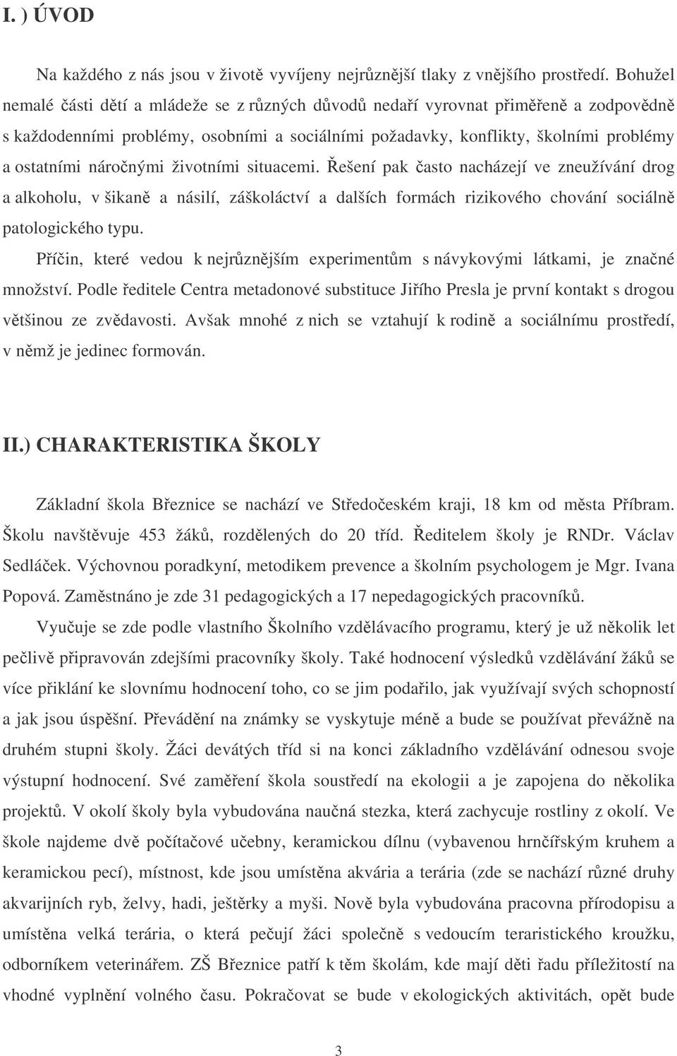 životními situacemi. ešení pak asto nacházejí ve zneužívání drog a alkoholu, v šikan a násilí, záškoláctví a dalších formách rizikového chování sociáln patologického typu.