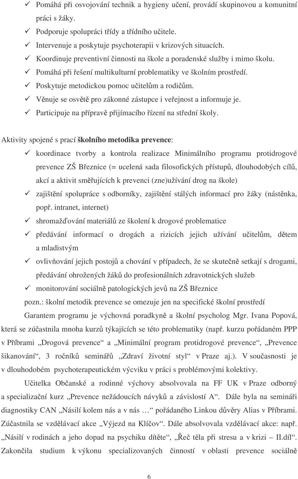 Vnuje se osvt pro zákonné zástupce i veejnost a informuje je. Participuje na píprav pijímacího ízení na stední školy.