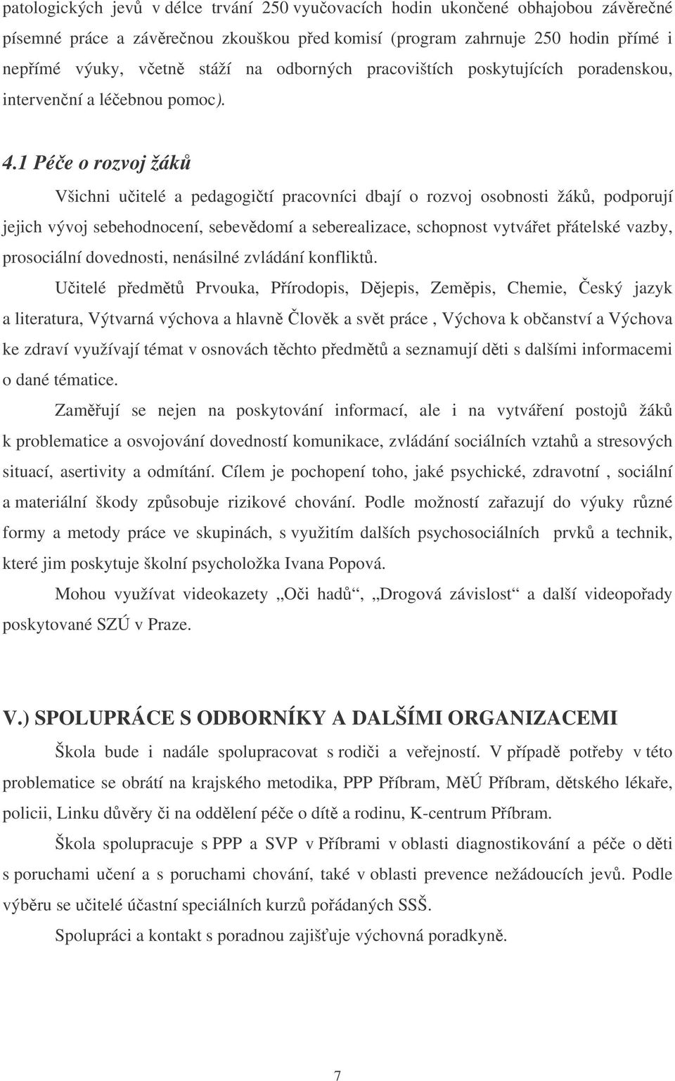 1 Pée o rozvoj žák Všichni uitelé a pedagogití pracovníci dbají o rozvoj osobnosti žák, podporují jejich vývoj sebehodnocení, sebevdomí a seberealizace, schopnost vytváet pátelské vazby, prosociální