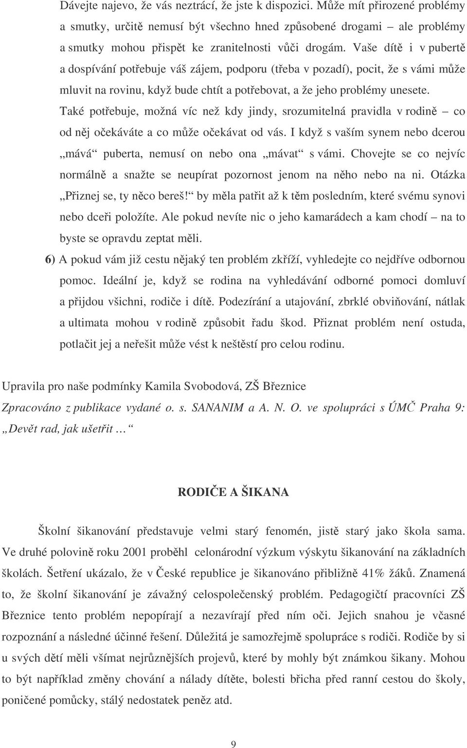 Také potebuje, možná víc než kdy jindy, srozumitelná pravidla v rodin co od nj oekáváte a co mže oekávat od vás. I když s vaším synem nebo dcerou mává puberta, nemusí on nebo ona mávat s vámi.