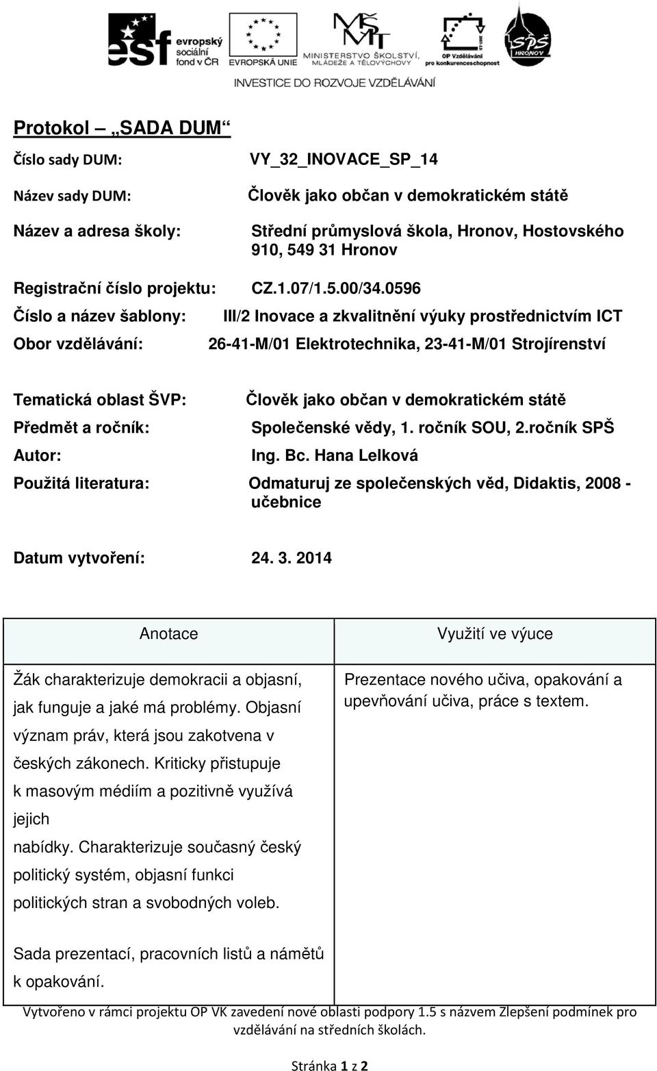 0596 Číslo a název šablony: III/2 Inovace a zkvalitnění výuky prostřednictvím ICT Obor vzdělávání: 26-41-M/01 Elektrotechnika, 23-41-M/01 Strojírenství Tematická oblast ŠVP: Předmět a ročník: Autor: