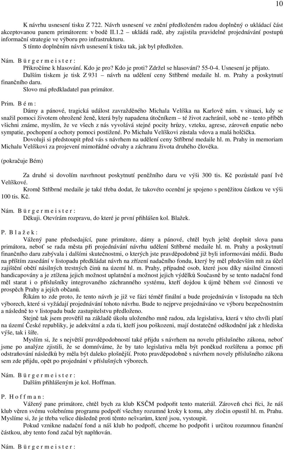 Dalším tiskem je tisk Z 931 návrh na udělení ceny Stříbrné medaile hl. m. Prahy a poskytnutí finančního daru. Slovo má předkladatel pan primátor.