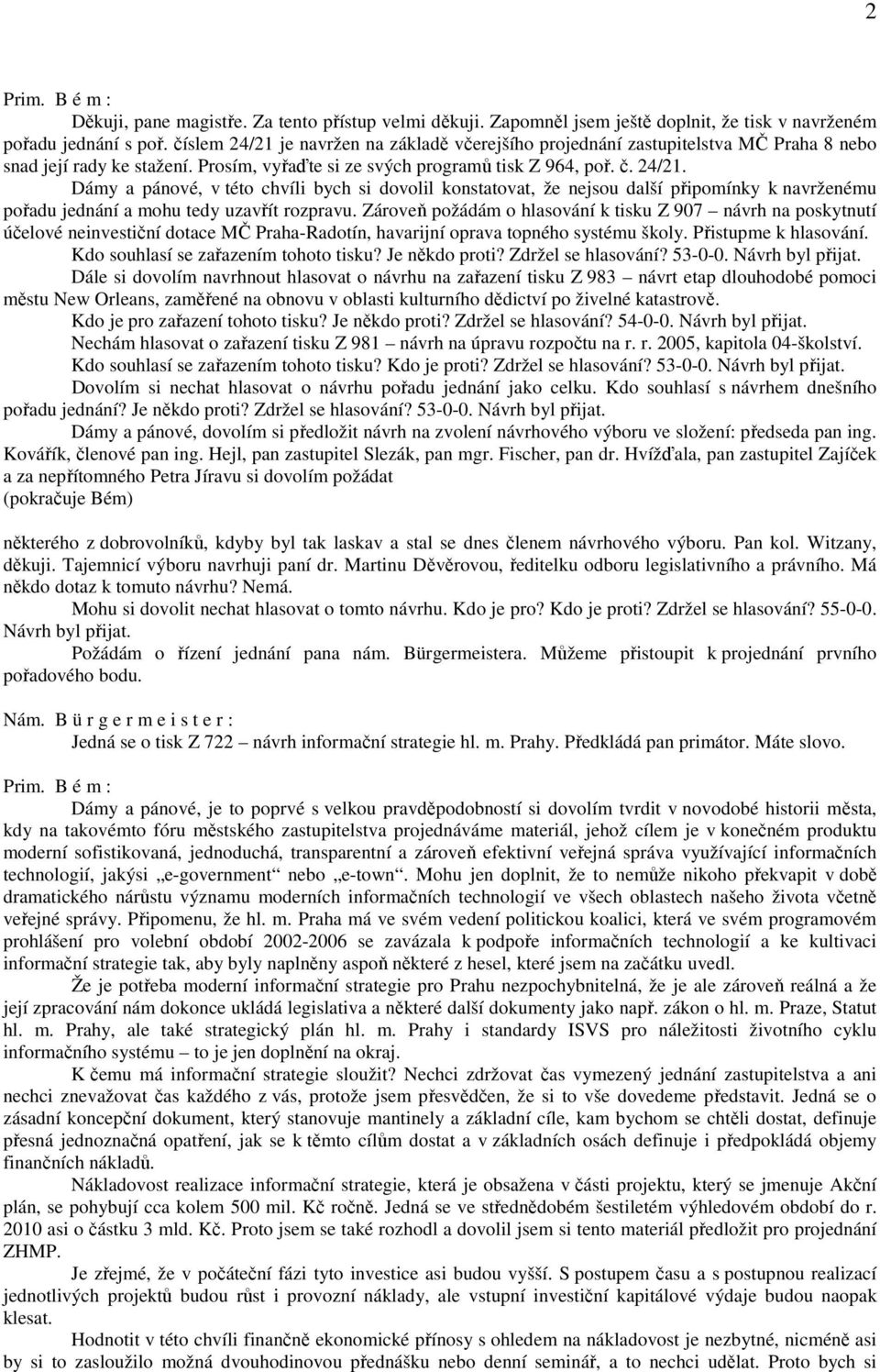 Zároveň požádám o hlasování k tisku Z 907 návrh na poskytnutí účelové neinvestiční dotace MČ Praha-Radotín, havarijní oprava topného systému školy. Přistupme k hlasování.