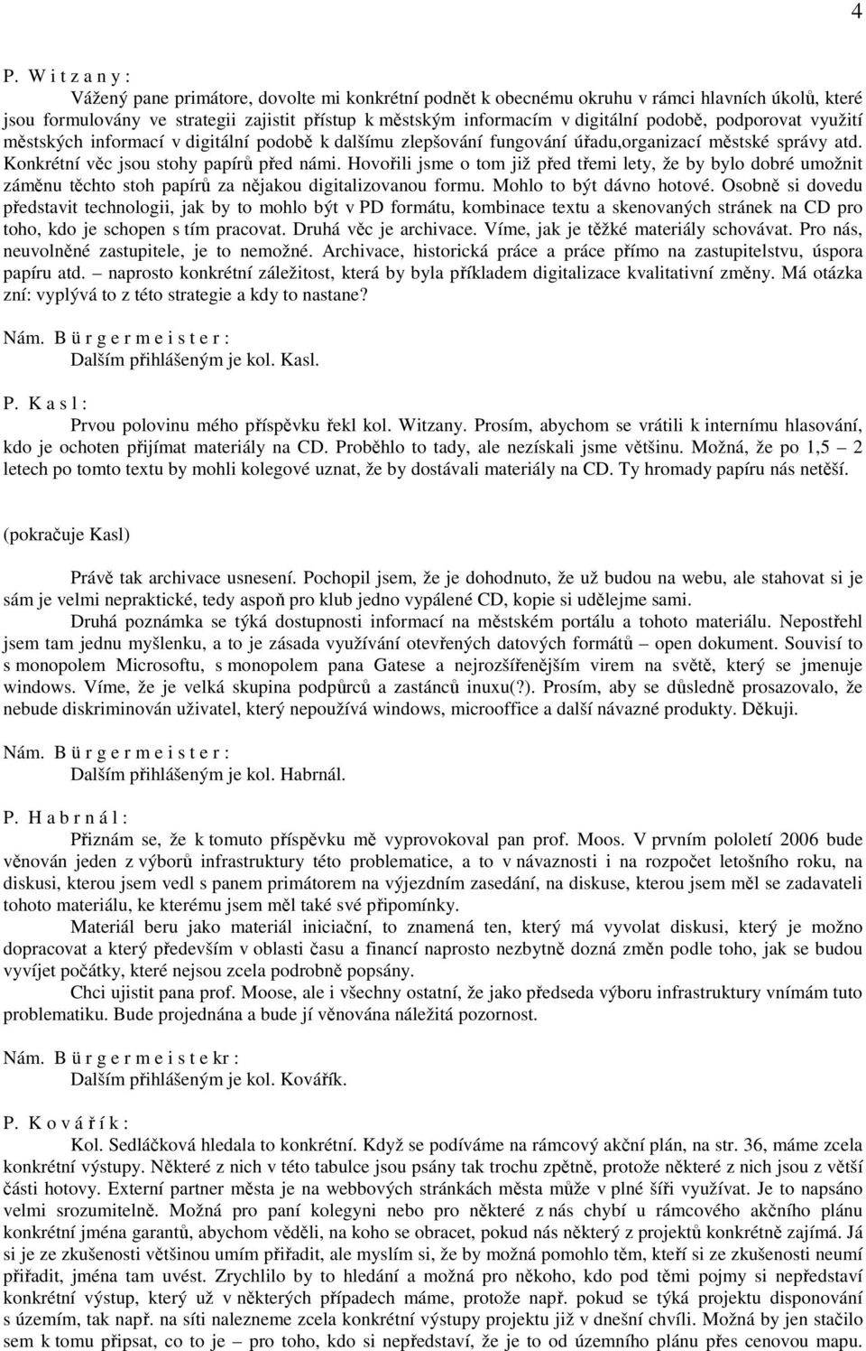 Hovořili jsme o tom již před třemi lety, že by bylo dobré umožnit záměnu těchto stoh papírů za nějakou digitalizovanou formu. Mohlo to být dávno hotové.