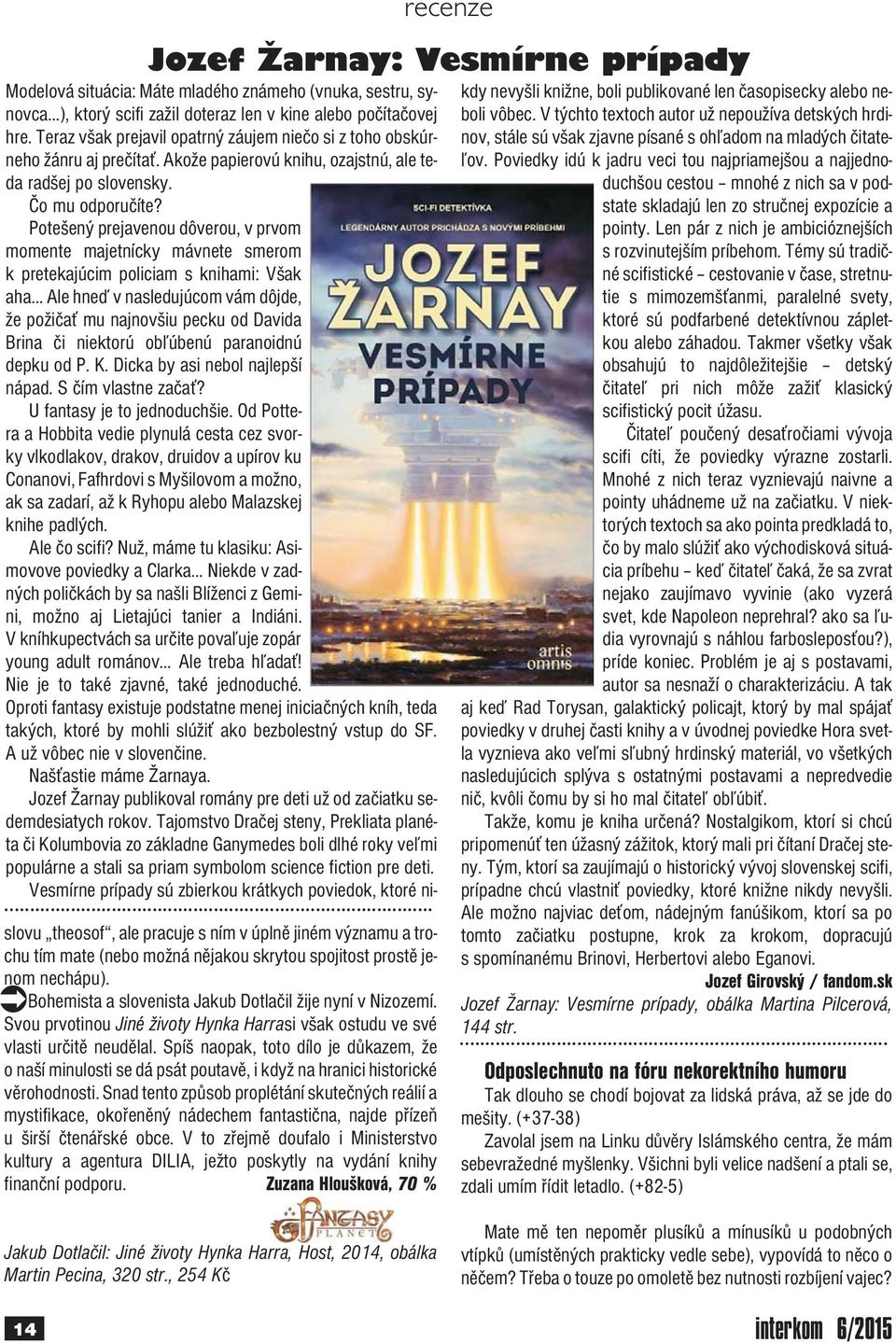 Snad tento způsob proplétání skutečných reálií a mystifikace, okořeněný nádechem fantastična, najde přízeň u širší čtenářské obce.