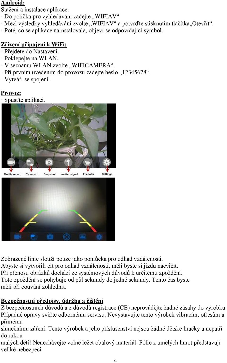 Při prvním uvedením do provozu zadejte heslo 12345678. Vytváří se spojení. Provoz: Spusťte aplikaci. Zobrazené linie slouží pouze jako pomůcka pro odhad vzdálenosti.