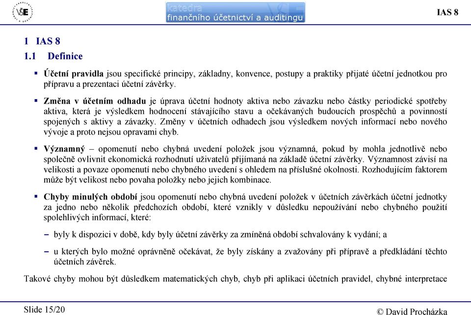 povinností spojených s aktivy a závazky. Změny v účetních odhadech jsou výsledkem nových informací nebo nového vývoje a proto nejsou opravami chyb.