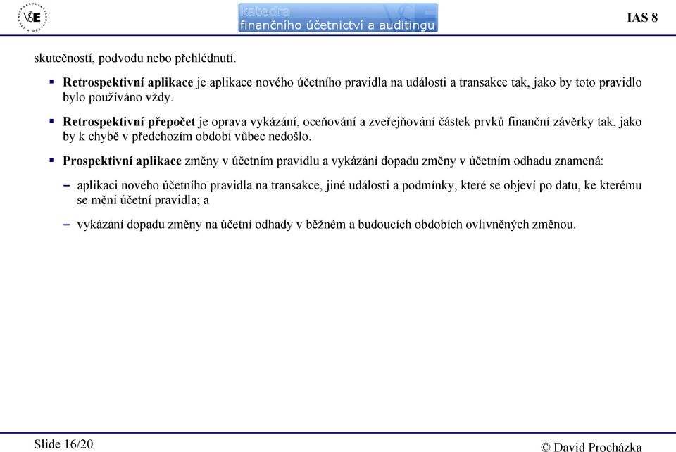 Retrospektivní přepočet je oprava vykázání, oceňování a zveřejňování částek prvků finanční závěrky tak, jako by k chybě v předchozím období vůbec nedošlo.