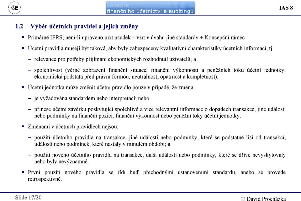 charakteristiky účetních informací, tj: - relevance pro potřeby přijímání ekonomických rozhodnutí uživatelů; a - spolehlivost (věrné zobrazení finanční situace, finanční výkonnosti a peněžních toků