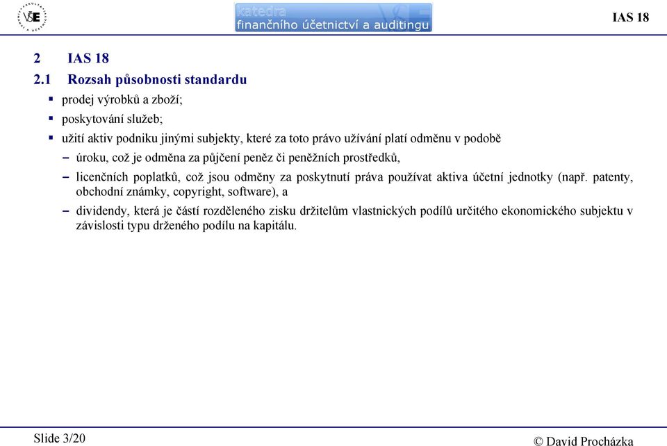 užívání platí odměnu v podobě - úroku, což je odměna za půjčení peněz či peněžních prostředků, - licenčních poplatků, což jsou odměny za