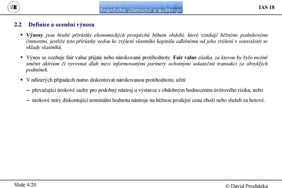 Fair value částka, za kterou by bylo možné směnit aktivum či vyrovnat dluh mezi informovanými partnery ochotnými uskutečnit transakci za obvyklých podmínek.