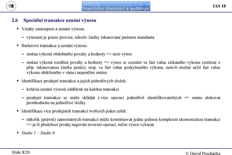 ve fair value poskytnutého výkonu, není-li možné určit fair value výkonu obdrženého v rámci nepeněžní směny Identifikace prodejní transakce a jejích jednotlivých složek: - kritéria uznání výnosů