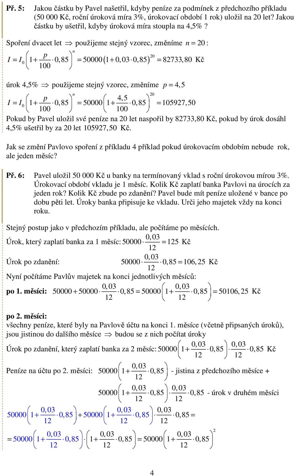 Sořeí dvacet let oužijeme stejý vzorec, změíme = 0 : I = I ( ) 0 0 1+ 0,85 = 50000 1+ 0, 0 0,85 = 87,80 100 úrok 4,5% oužijeme stejý vzorec, změíme = 4, 5 4,5 I = I 0 1+ 0,85 = 50000 1+ 0,85 = 10597,