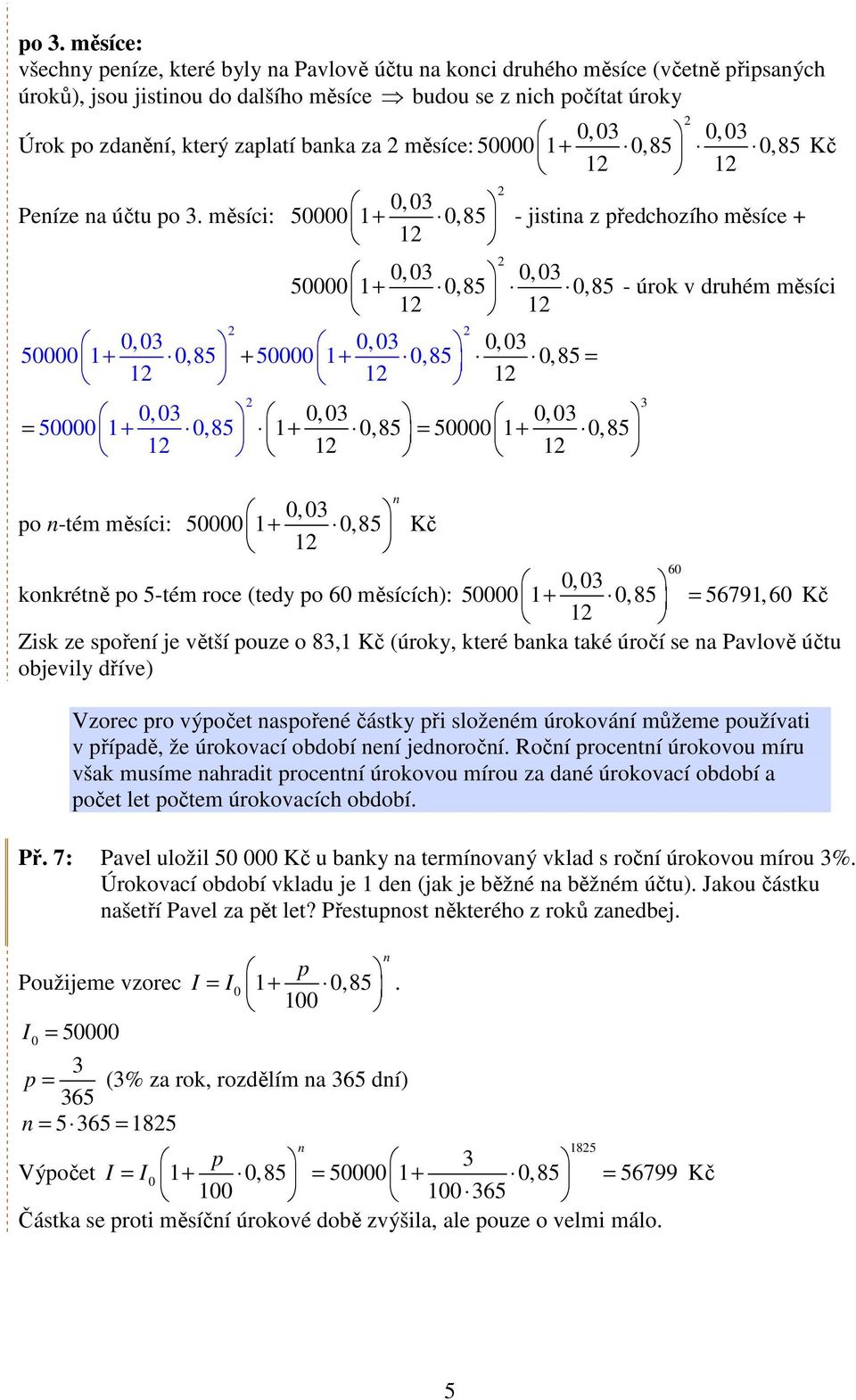 měsíci: 1 - jistia z ředchozího měsíce + - úrok v druhém měsíci 1 1 0, 0 50000 1+ 0,85 + 0,85 = 1 1 1 = 1+ 0,85 = 50000 1+ 0, 85 1 1 1 o -tém měsíci: 1 kokrétě o 5-tém roce (tedy o 60 měsících):