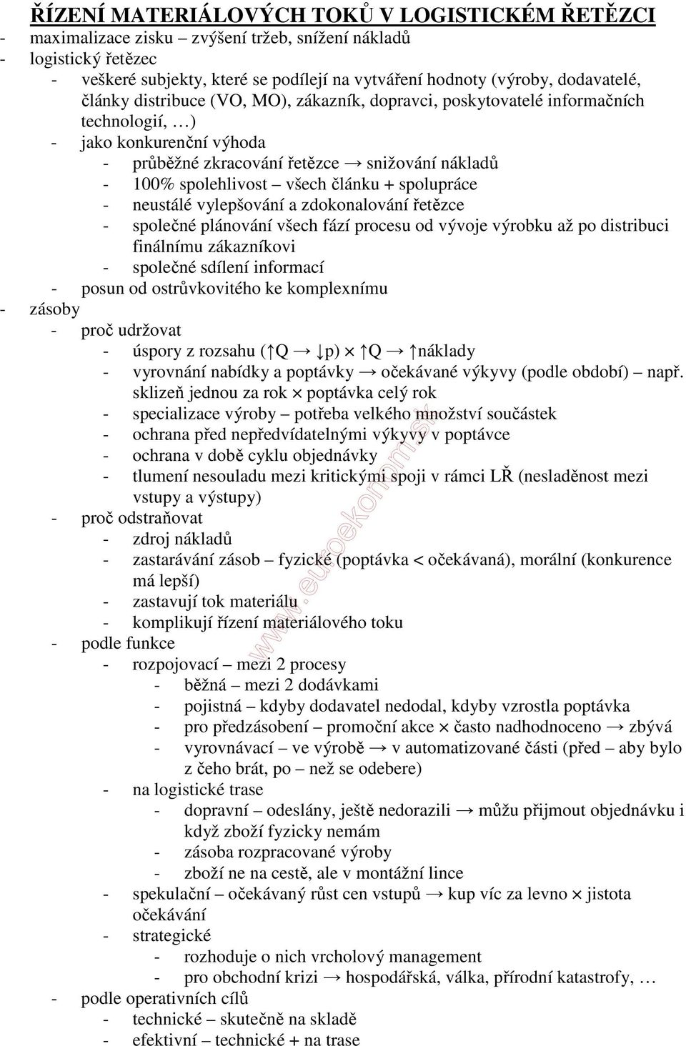 všech článku + spolupráce - neustálé vylepšování a zdokonalování řetězce - společné plánování všech fází procesu od vývoje výrobku až po distribuci finálnímu zákazníkovi - společné sdílení informací