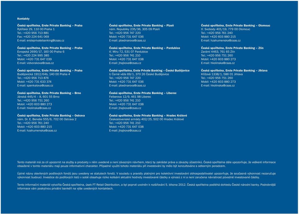 cz Česká spořitelna, Erste Private Banking Praha Budějovická 1912/64b, 140 00 Praha 4 Tel.: +420 956 713 876 Mobil: +420 731 633 374 E-mail: spenkalova@csas.