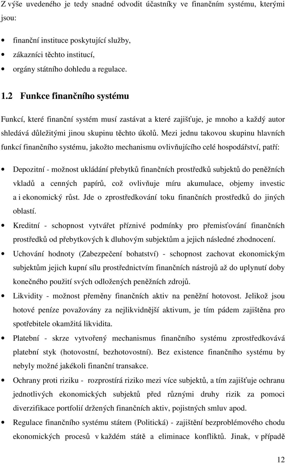 Mezi jednu takovou skupinu hlavních funkcí finančního systému, jakožto mechanismu ovlivňujícího celé hospodářství, patří: Depozitní - možnost ukládání přebytků finančních prostředků subjektů do