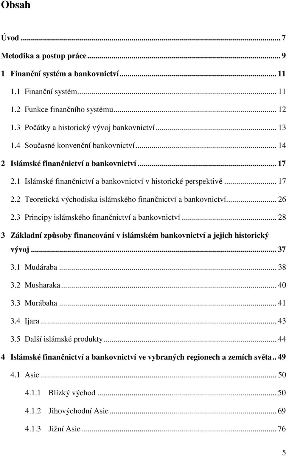 .. 26 2.3 Principy islámského finančnictví a bankovnictví... 28 3 Základní způsoby financování v islámském bankovnictví a jejich historický vývoj... 37 3.1 Mudáraba... 38 3.2 Musharaka... 40 3.