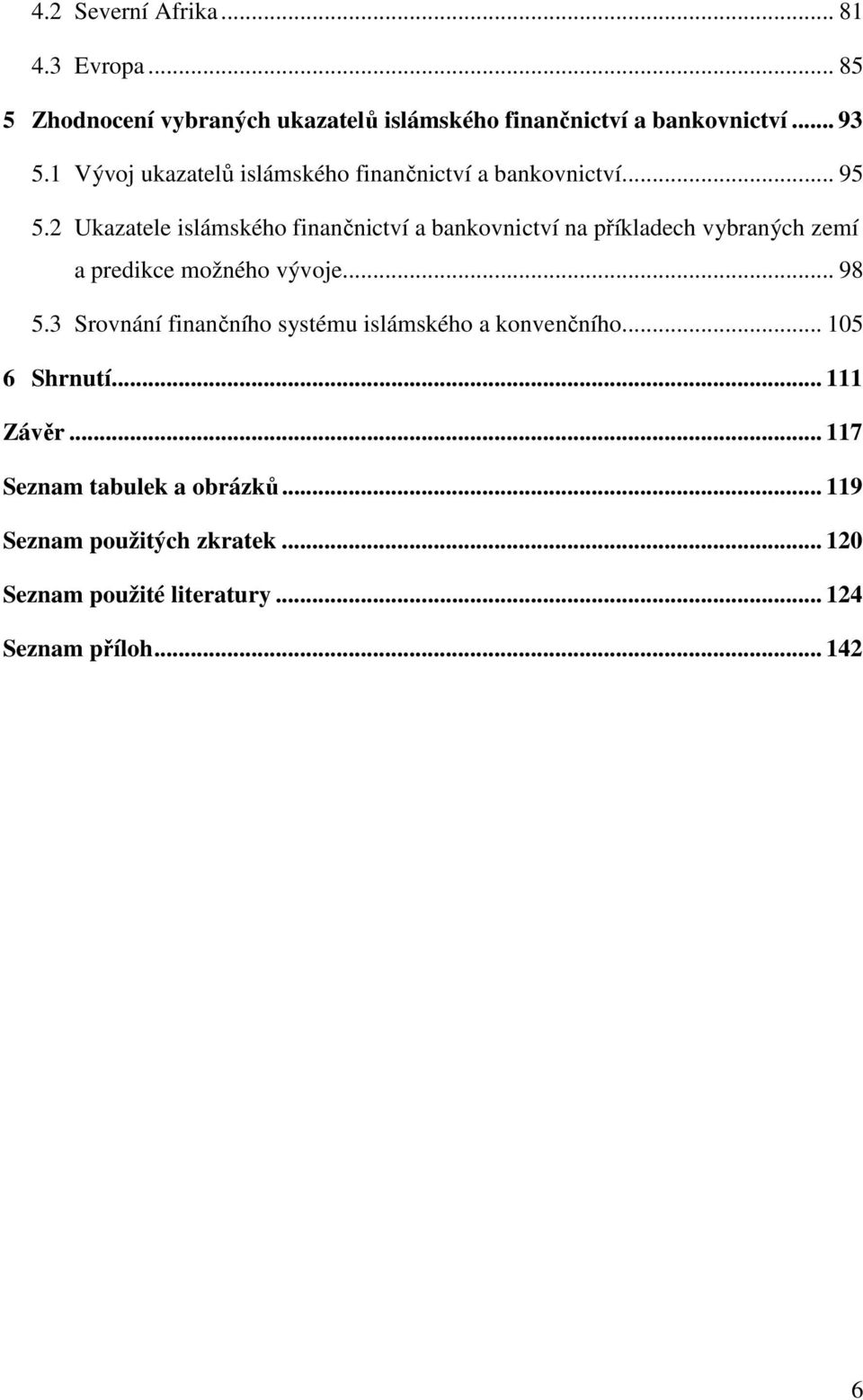 2 Ukazatele islámského finančnictví a bankovnictví na příkladech vybraných zemí a predikce možného vývoje... 98 5.