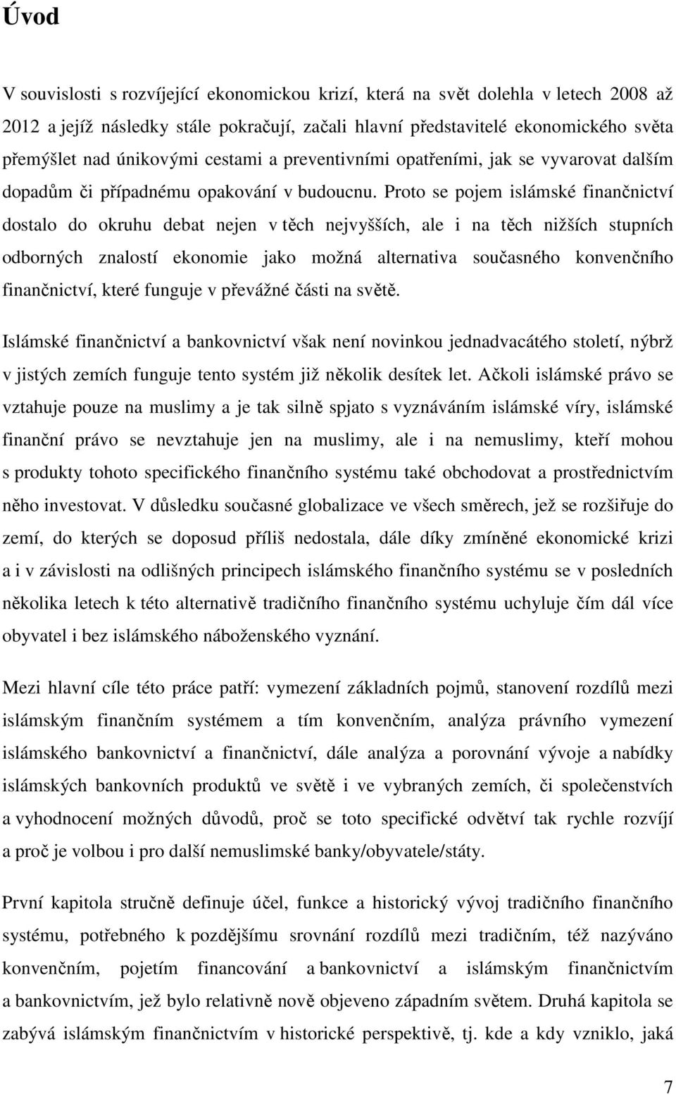 Proto se pojem islámské finančnictví dostalo do okruhu debat nejen v těch nejvyšších, ale i na těch nižších stupních odborných znalostí ekonomie jako možná alternativa současného konvenčního