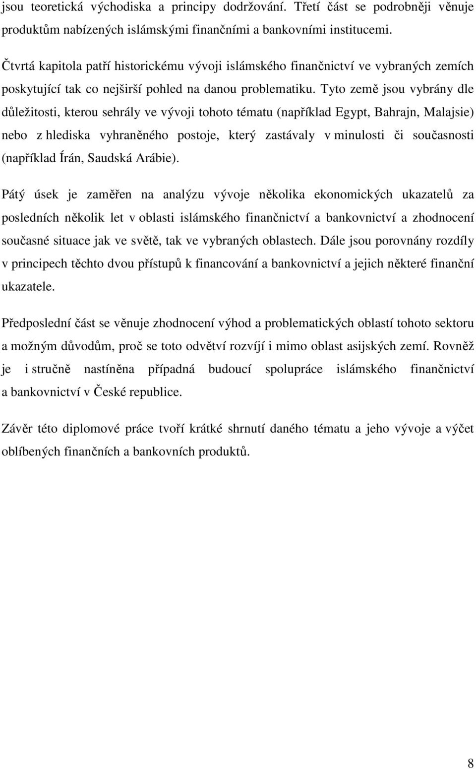 Tyto země jsou vybrány dle důležitosti, kterou sehrály ve vývoji tohoto tématu (například Egypt, Bahrajn, Malajsie) nebo z hlediska vyhraněného postoje, který zastávaly v minulosti či současnosti