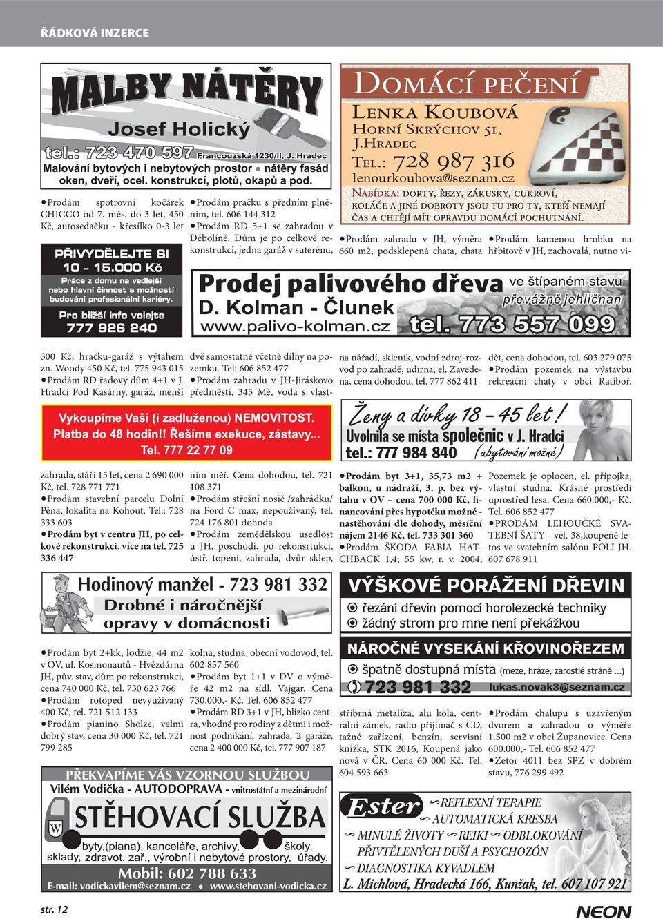 775 943 015 Prodám RD řadový dům 4+1 v J. Hradci Pod Kasárny, garáž, menší na nářadí, skleník, vodní zdroj-rozvod po zahradě, udírna, el. Zavedena, cena dohodou, tel.