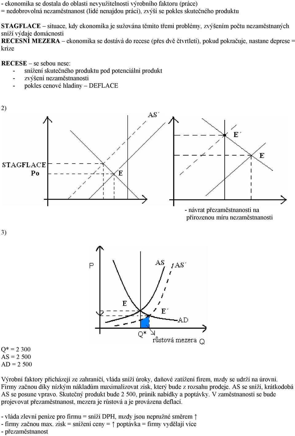RECESE se sebou nese: - snížení skutečného produktu pod potenciální produkt - zvýšení nezaměstnanosti - pokles cenové hladiny DEFLACE 2) 3) - návrat přezaměstnanosti na přirozenou míru