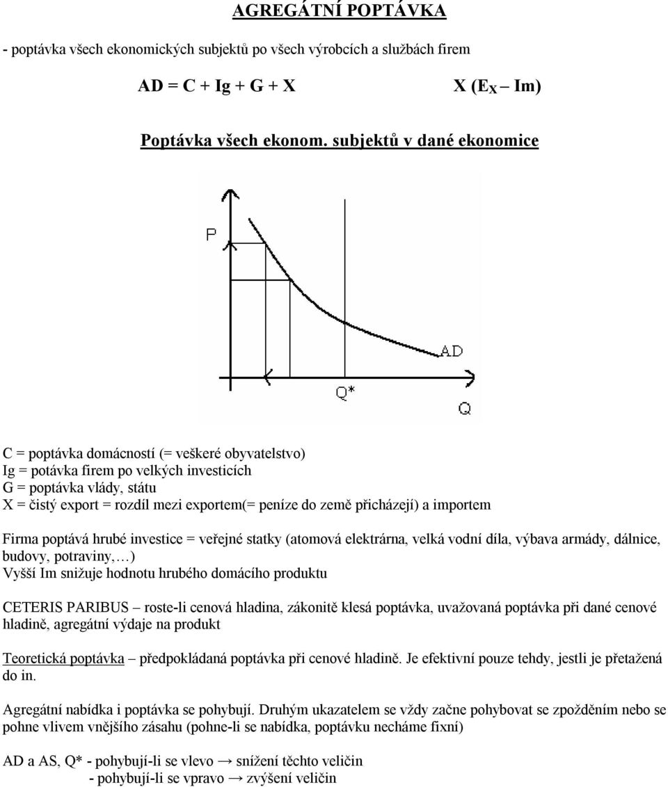 přicházejí) a importem Firma poptává hrubé investice = veřejné statky (atomová elektrárna, velká vodní díla, výbava armády, dálnice, budovy, potraviny, ) Vyšší Im snižuje hodnotu hrubého domácího