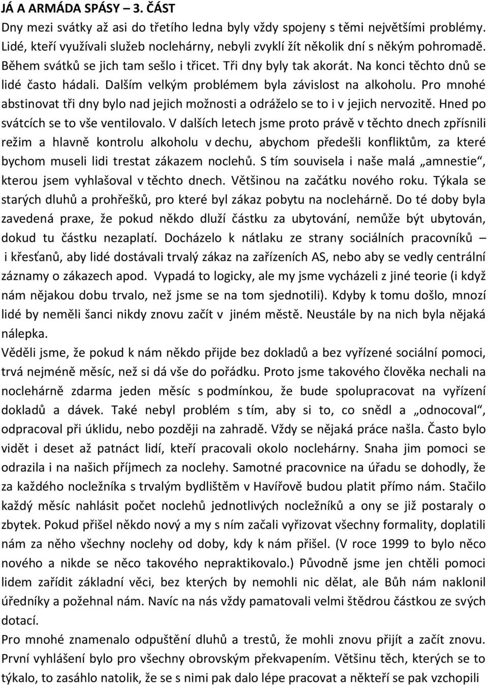 Dalším velkým problémem byla závislost na alkoholu. Pro mnohé abstinovat tři dny bylo nad jejich možnosti a odráželo se to i v jejich nervozitě. Hned po svátcích se to vše ventilovalo.