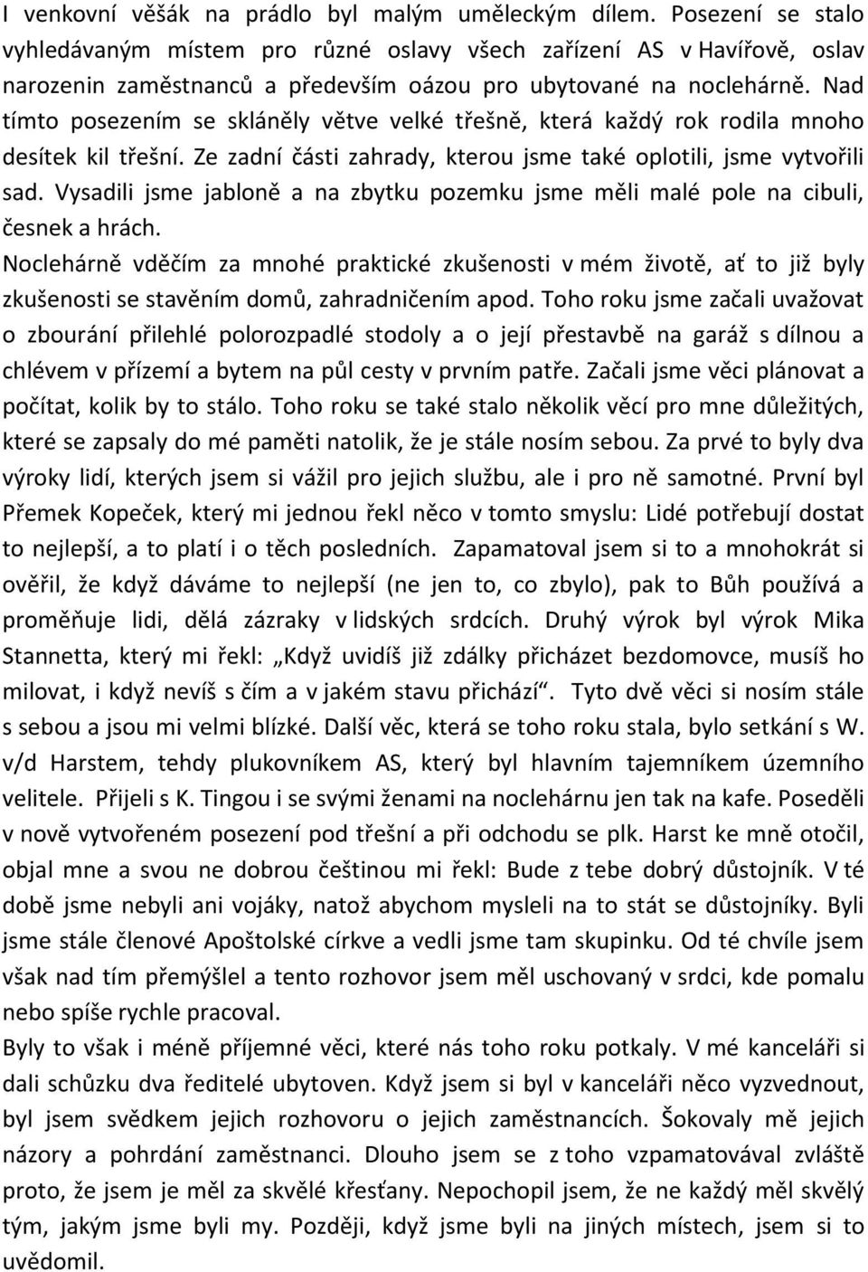 Nad tímto posezením se skláněly větve velké třešně, která každý rok rodila mnoho desítek kil třešní. Ze zadní části zahrady, kterou jsme také oplotili, jsme vytvořili sad.