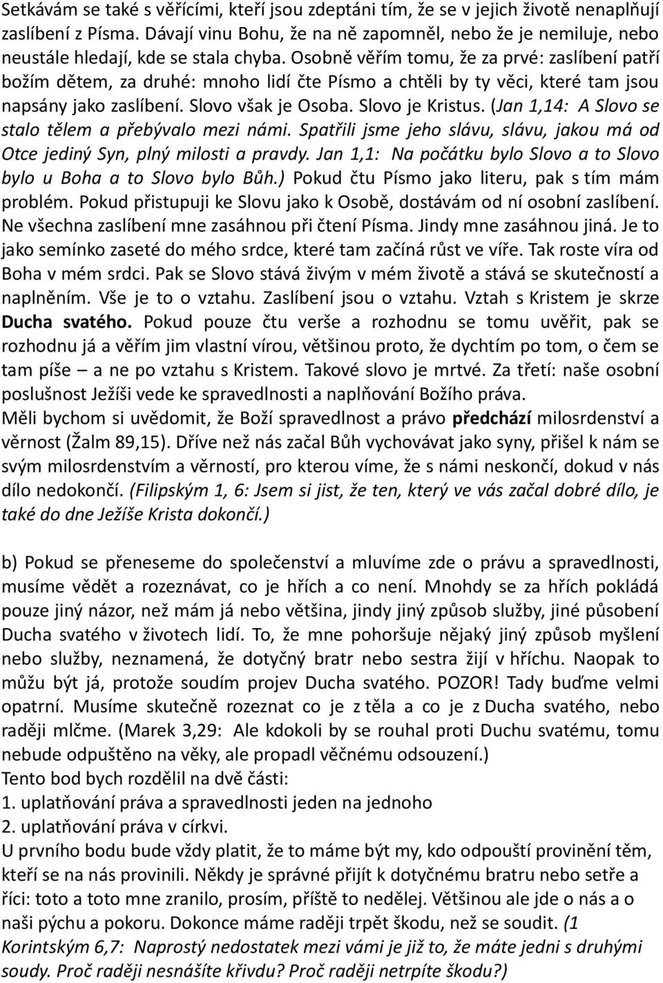 Osobně věřím tomu, že za prvé: zaslíbení patří božím dětem, za druhé: mnoho lidí čte Písmo a chtěli by ty věci, které tam jsou napsány jako zaslíbení. Slovo však je Osoba. Slovo je Kristus.