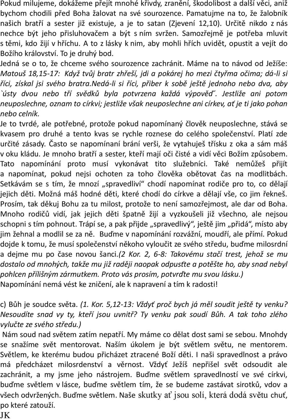 Samozřejmě je potřeba mluvit s těmi, kdo žijí v hříchu. A to z lásky k nim, aby mohli hřích uvidět, opustit a vejít do Božího království. To je druhý bod.