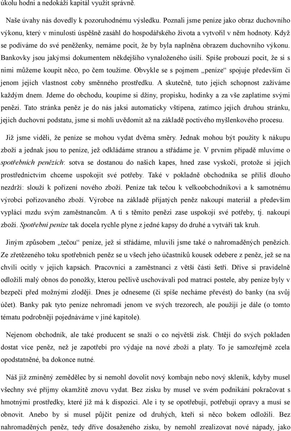 Když se podíváme do své peněženky, nemáme pocit, že by byla naplněna obrazem duchovního výkonu. Bankovky jsou jakýmsi dokumentem někdejšího vynaloženého úsilí.