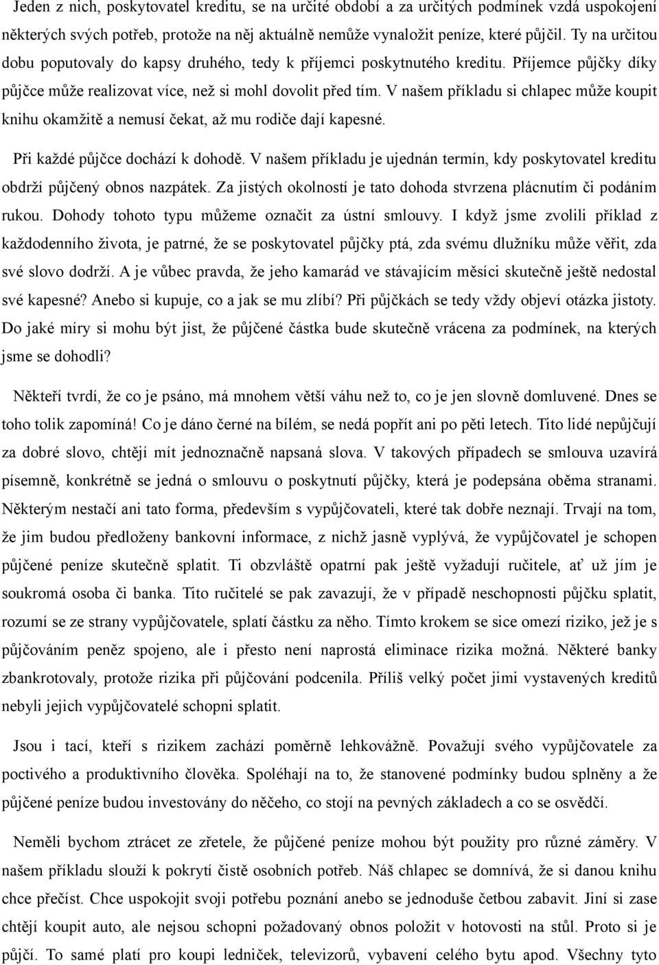 V našem příkladu si chlapec může koupit knihu okamžitě a nemusí čekat, až mu rodiče dají kapesné. Při každé půjčce dochází k dohodě.