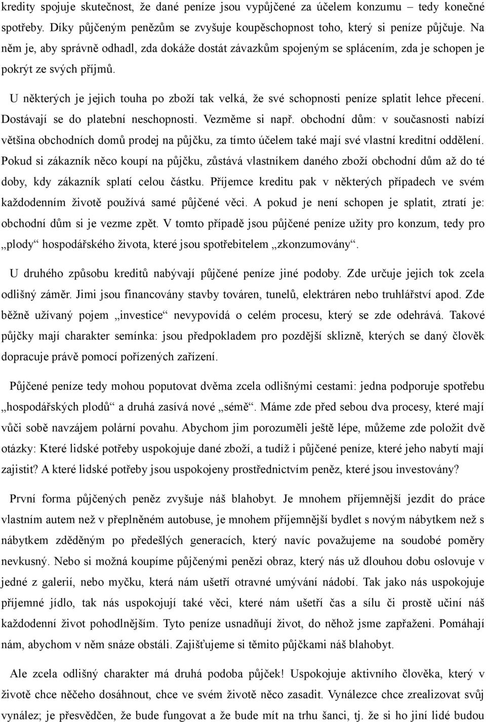 U některých je jejich touha po zboží tak velká, že své schopnosti peníze splatit lehce přecení. Dostávají se do platební neschopnosti. Vezměme si např.