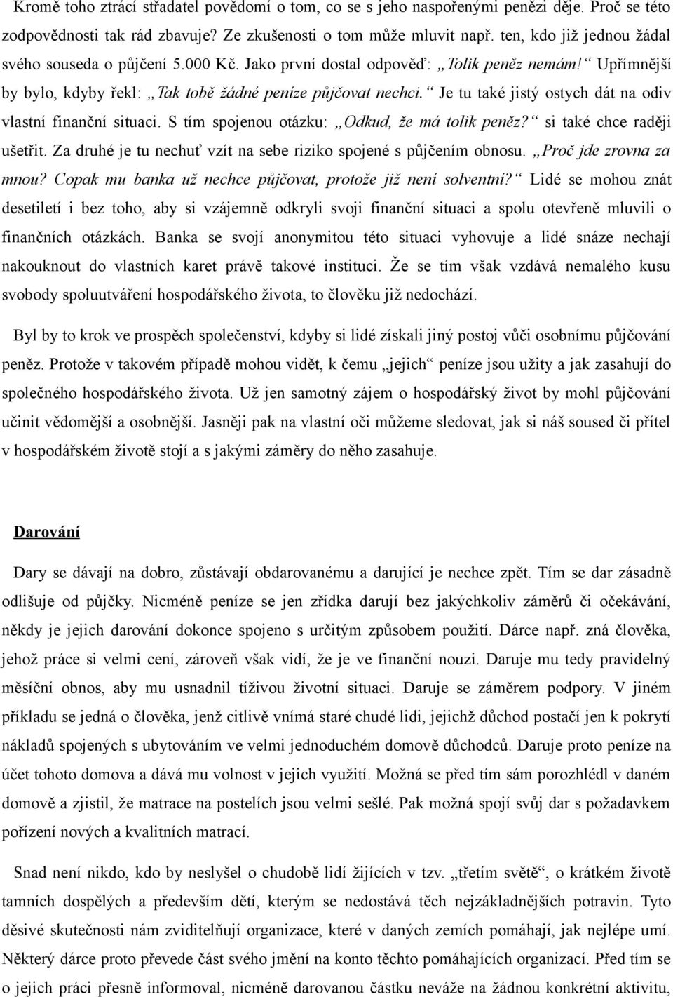 Je tu také jistý ostych dát na odiv vlastní finanční situaci. S tím spojenou otázku: Odkud, že má tolik peněz? si také chce raději ušetřit.