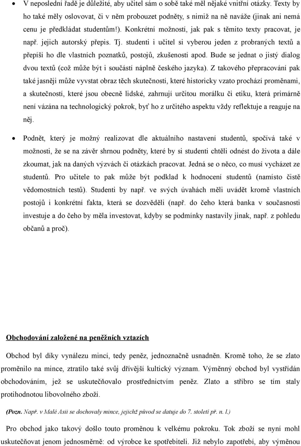 jejich autorský přepis. Tj. studenti i učitel si vyberou jeden z probraných textů a přepíší ho dle vlastních poznatků, postojů, zkušeností apod.