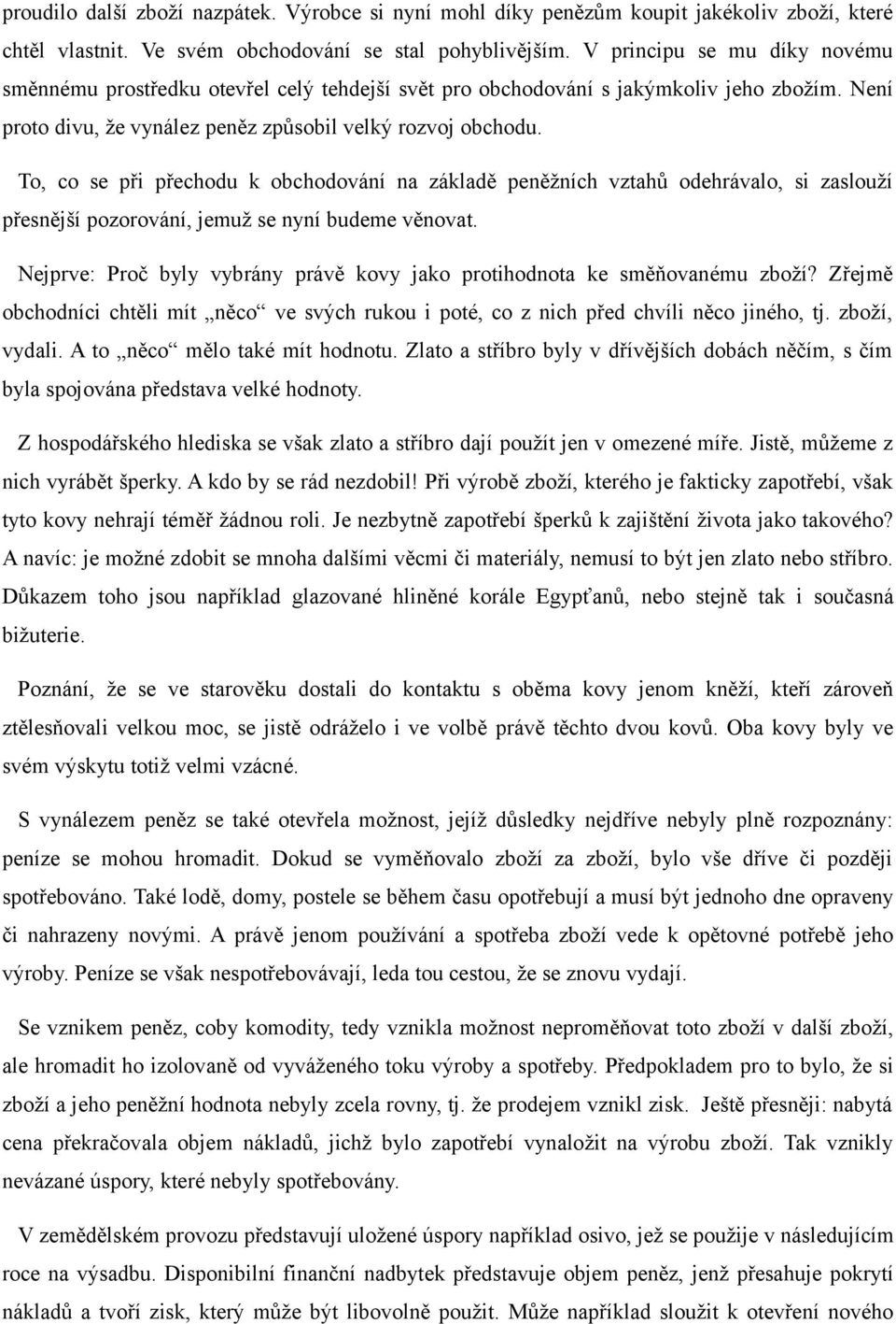 To, co se při přechodu k obchodování na základě peněžních vztahů odehrávalo, si zaslouží přesnější pozorování, jemuž se nyní budeme věnovat.