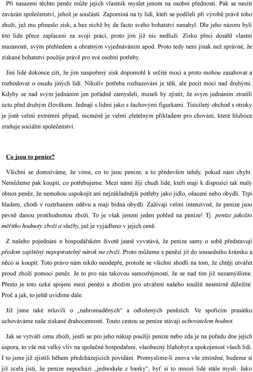 Dle jeho názoru byli tito lidé přece zaplaceni za svoji práci, proto jim již nic nedluží. Zisku přeci dosáhl vlastní mazaností, svým přehledem a obratným vyjednáváním apod.