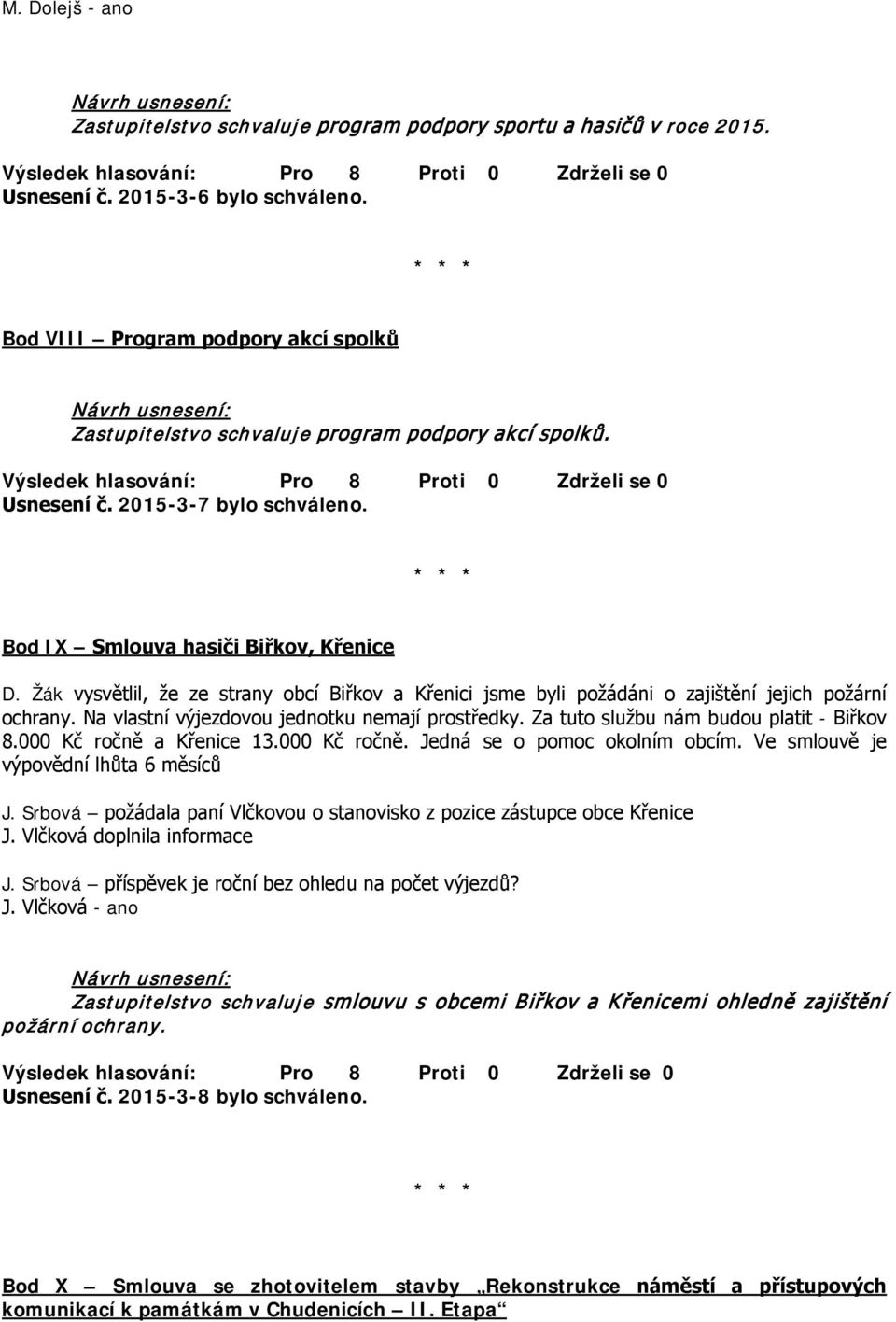 Žák vysvětlil, že ze strany obcí Biřkov a Křenici jsme byli požádáni o zajištění jejich požární ochrany. Na vlastní výjezdovou jednotku nemají prostředky. Za tuto službu nám budou platit - Biřkov 8.