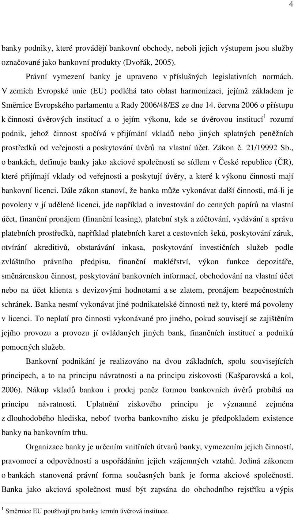 V zemích Evropské unie (EU) podléhá tato oblast harmonizaci, jejímž základem je Směrnice Evropského parlamentu a Rady 2006/48/ES ze dne 14.