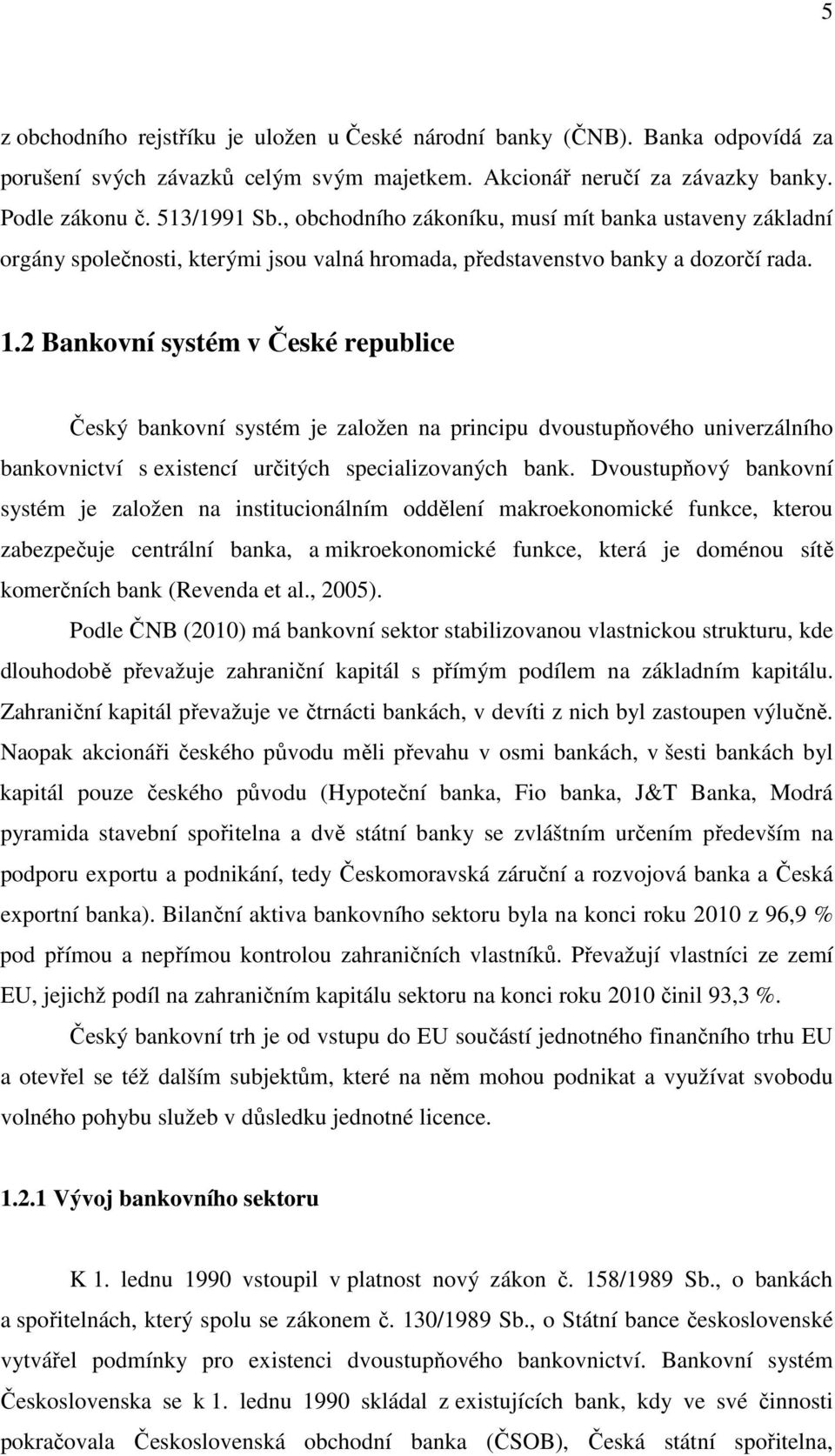 2 Bankovní systém v České republice Český bankovní systém je založen na principu dvoustupňového univerzálního bankovnictví s existencí určitých specializovaných bank.